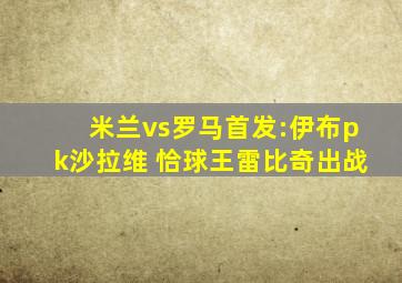 米兰vs罗马首发:伊布pk沙拉维 恰球王雷比奇出战